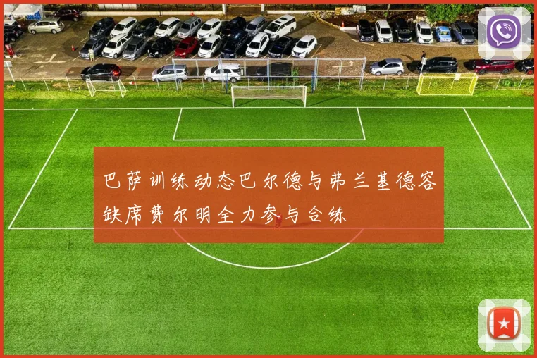 巴萨训练动态巴尔德与弗兰基德容缺席费尔明全力参与合练
